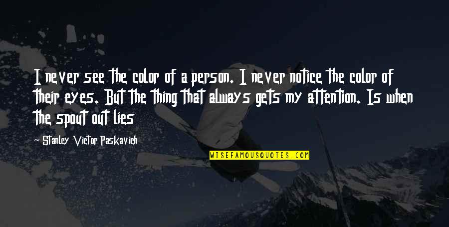 Clenseth Quotes By Stanley Victor Paskavich: I never see the color of a person.