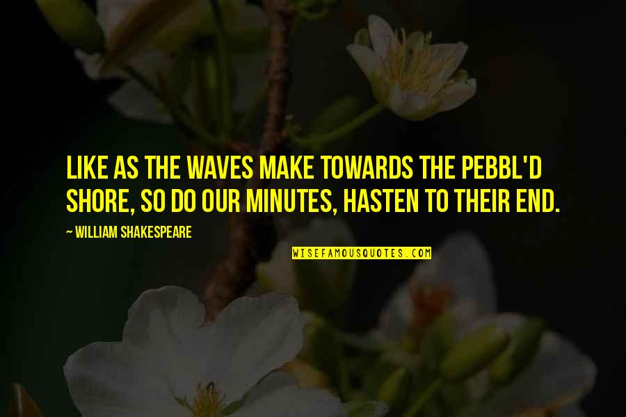 Clenseth Quotes By William Shakespeare: Like as the waves make towards the pebbl'd