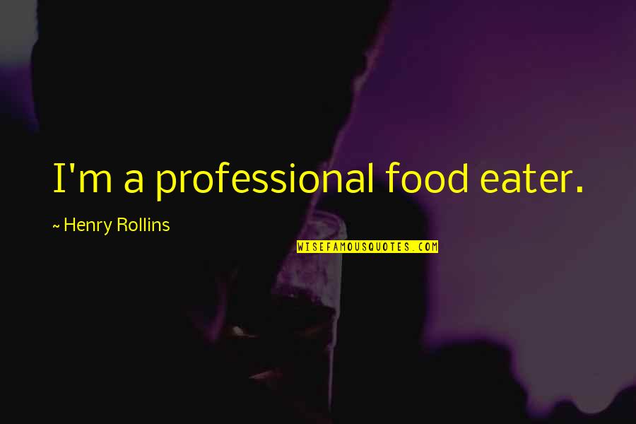 Cleo De Merode Quotes By Henry Rollins: I'm a professional food eater.