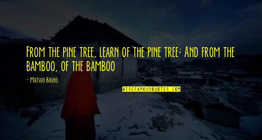 Cleopatra Movie Quotes By Matsuo Basho: From the pine tree, learn of the pine