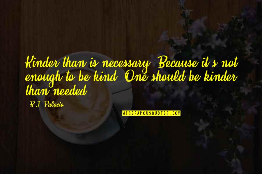 Cleptocracia Definicion Quotes By R.J. Palacio: Kinder than is necessary. Because it's not enough