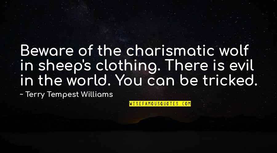 Cleptocracia Definicion Quotes By Terry Tempest Williams: Beware of the charismatic wolf in sheep's clothing.