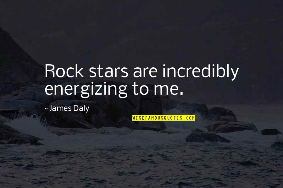 Cletus Casady Quotes By James Daly: Rock stars are incredibly energizing to me.