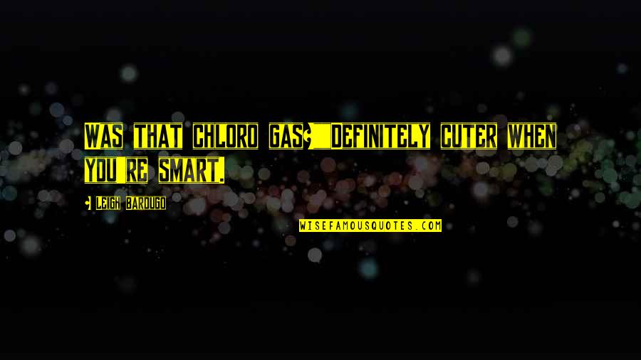 Clever Babies Quotes By Leigh Bardugo: Was that chloro gas?""Definitely cuter when you're smart.