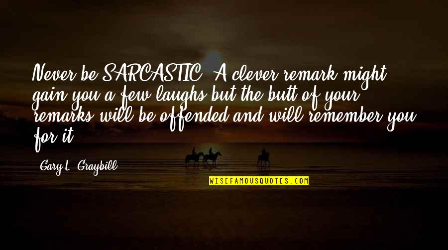 Clever But Quotes By Gary L. Graybill: Never be SARCASTIC. A clever remark might gain