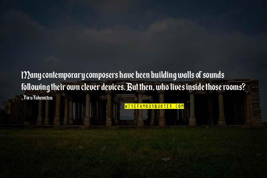 Clever But Quotes By Toru Takemitsu: Many contemporary composers have been building walls of