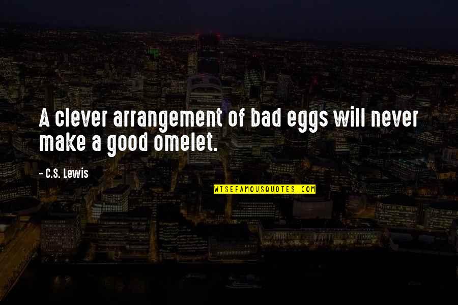 Clever's Quotes By C.S. Lewis: A clever arrangement of bad eggs will never