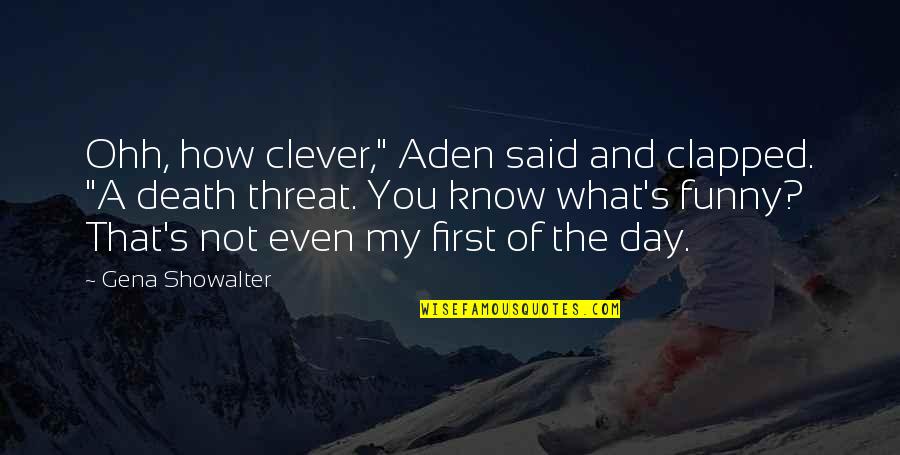 Clever's Quotes By Gena Showalter: Ohh, how clever," Aden said and clapped. "A