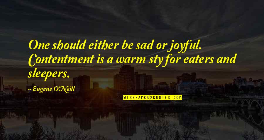 Clexa Incorrect Quotes By Eugene O'Neill: One should either be sad or joyful. Contentment