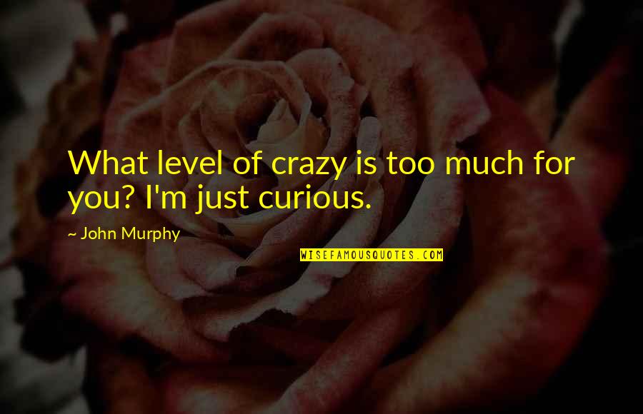 Click Of Moon Quotes By John Murphy: What level of crazy is too much for