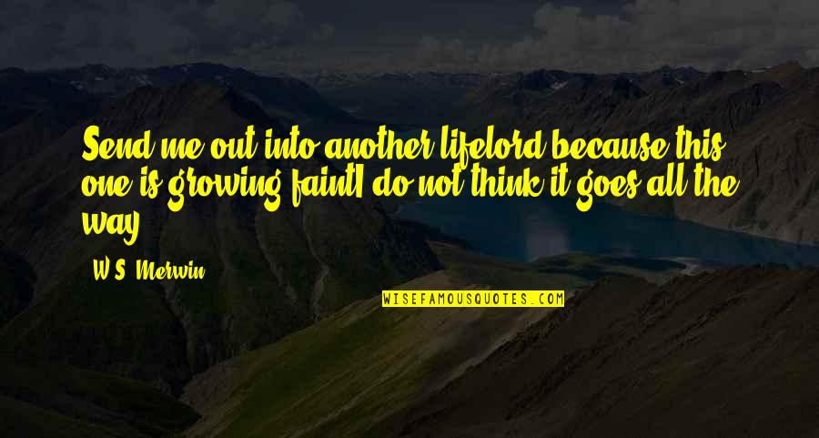 Clifftop Quotes By W.S. Merwin: Send me out into another lifelord because this