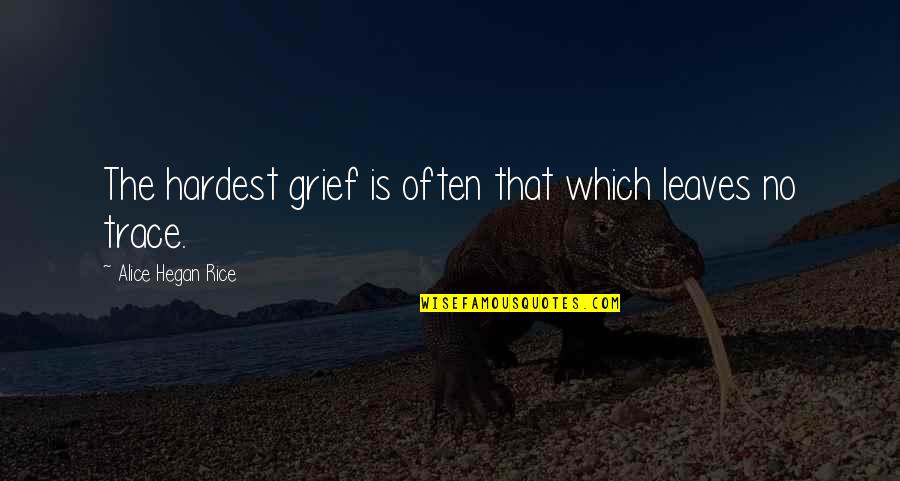 Clifton Cates Quotes By Alice Hegan Rice: The hardest grief is often that which leaves