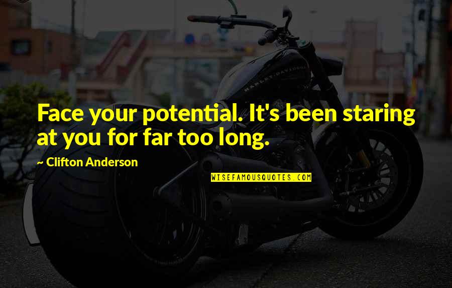 Clifton's Quotes By Clifton Anderson: Face your potential. It's been staring at you