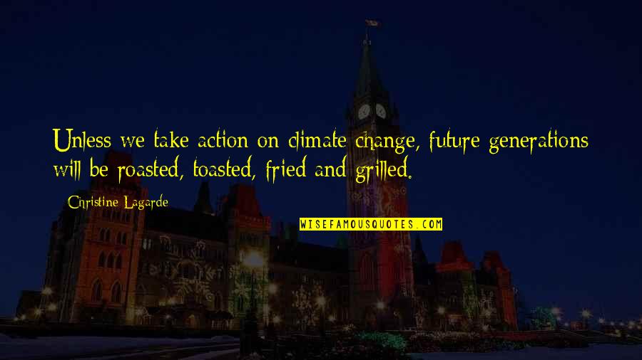 Climate Change Action Quotes By Christine Lagarde: Unless we take action on climate change, future