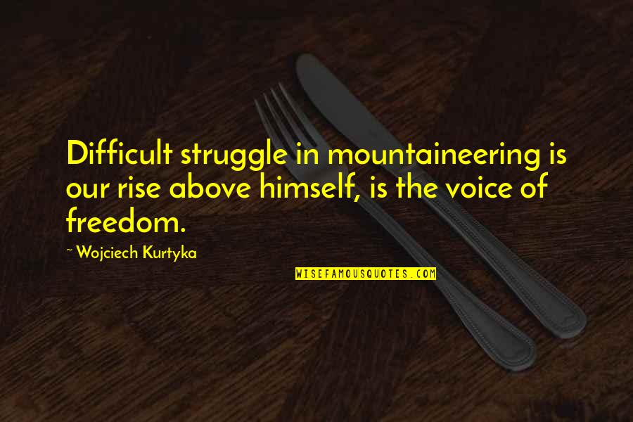 Climbing Mountaineering Quotes By Wojciech Kurtyka: Difficult struggle in mountaineering is our rise above