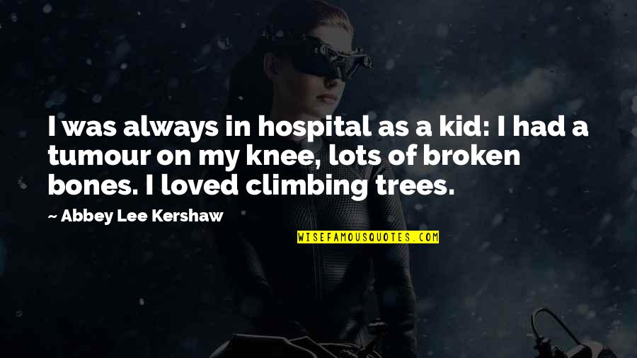 Climbing Trees Quotes By Abbey Lee Kershaw: I was always in hospital as a kid: