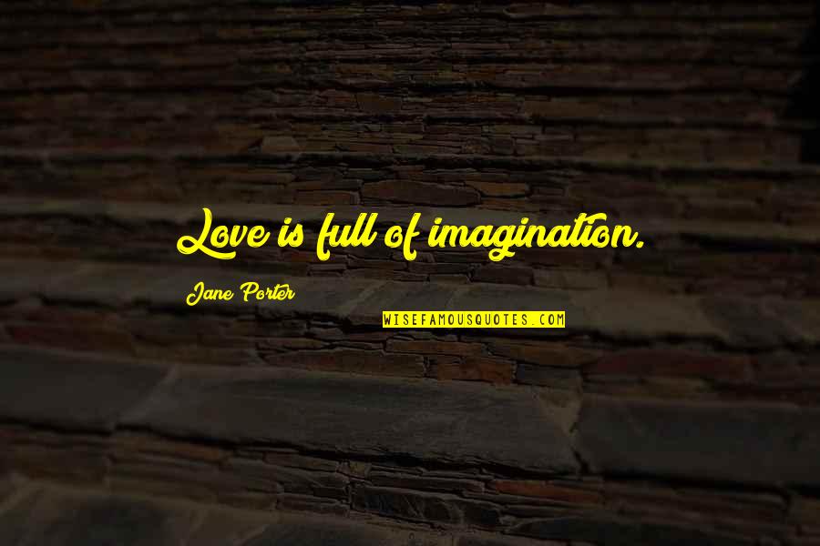 Clinard Home Quotes By Jane Porter: Love is full of imagination.