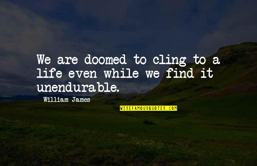 Cling To Life Quotes By William James: We are doomed to cling to a life