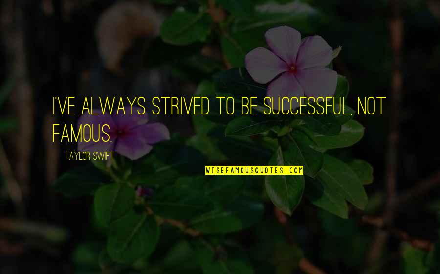 Clingier Quotes By Taylor Swift: I've always strived to be successful, not famous.