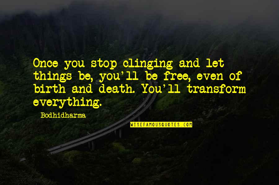 Clinging Quotes By Bodhidharma: Once you stop clinging and let things be,