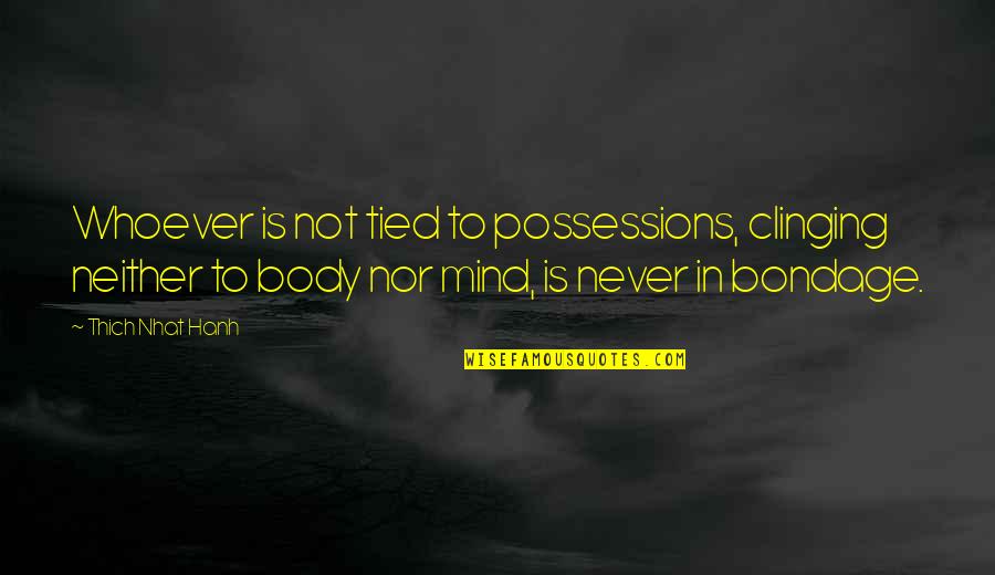 Clinging Quotes By Thich Nhat Hanh: Whoever is not tied to possessions, clinging neither