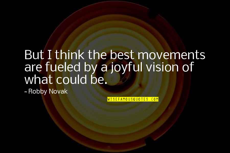 Clinically Quotes By Robby Novak: But I think the best movements are fueled