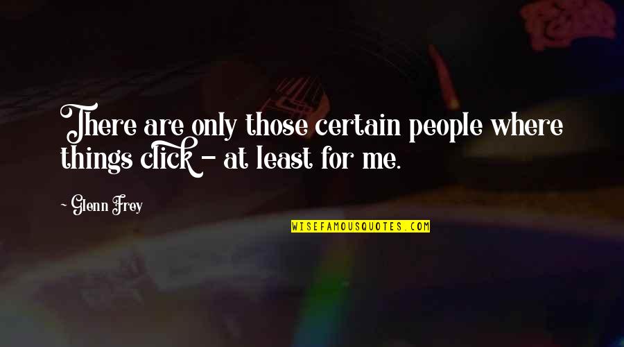 Clionadh Free Quotes By Glenn Frey: There are only those certain people where things