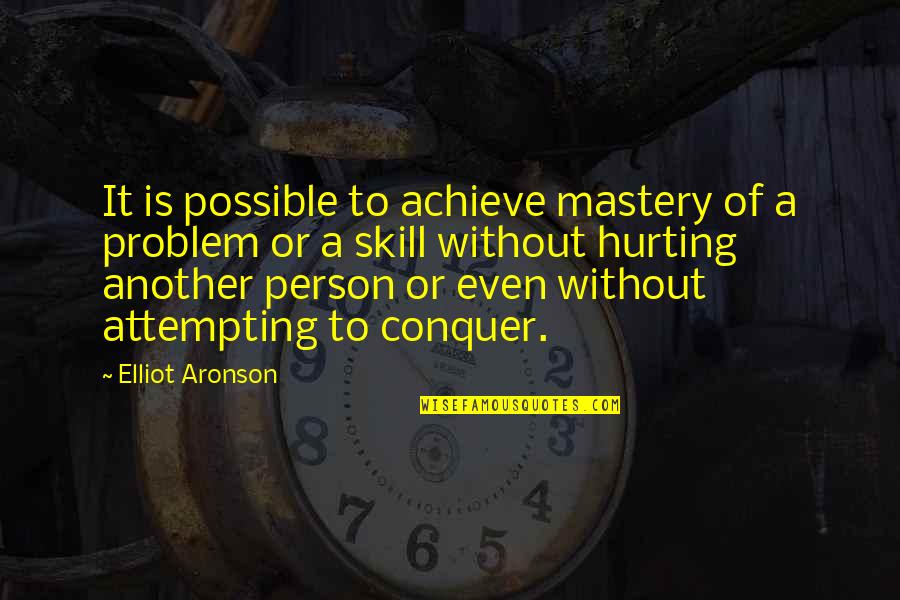 Cloacal Prolapse Quotes By Elliot Aronson: It is possible to achieve mastery of a