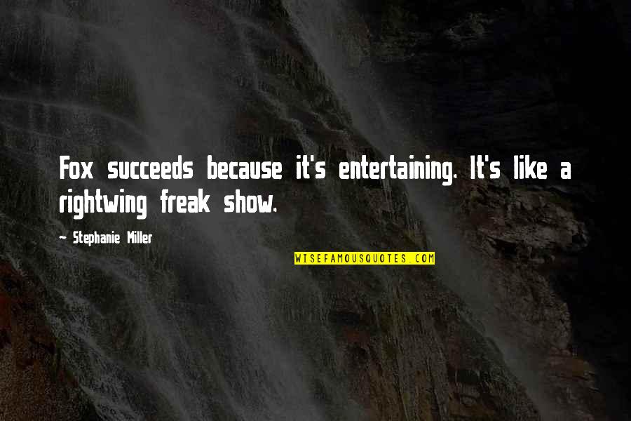 Cloacal Prolapse Quotes By Stephanie Miller: Fox succeeds because it's entertaining. It's like a