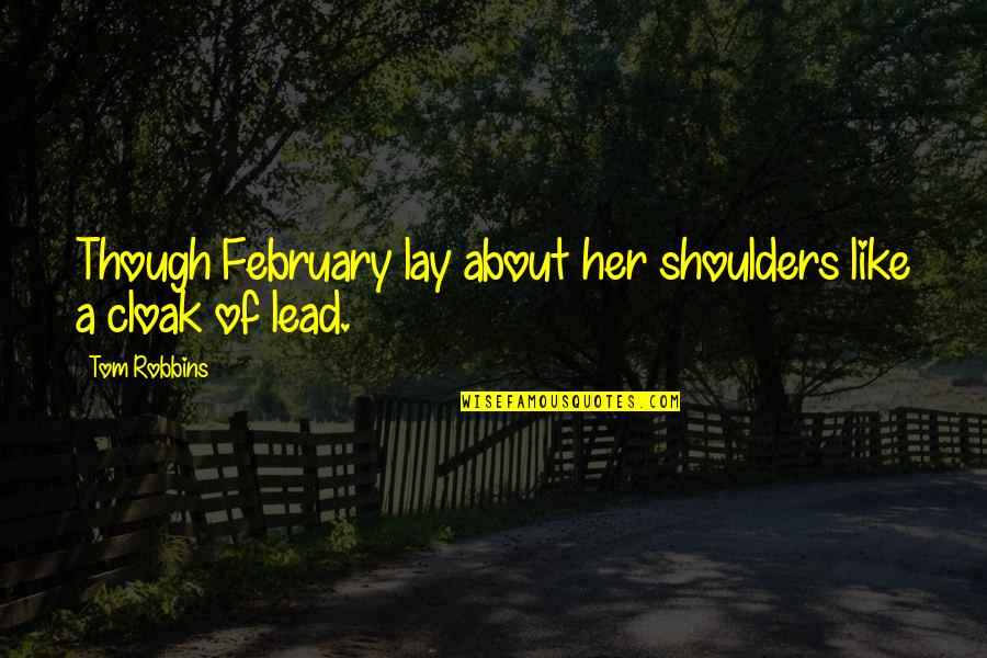 Cloak Quotes By Tom Robbins: Though February lay about her shoulders like a