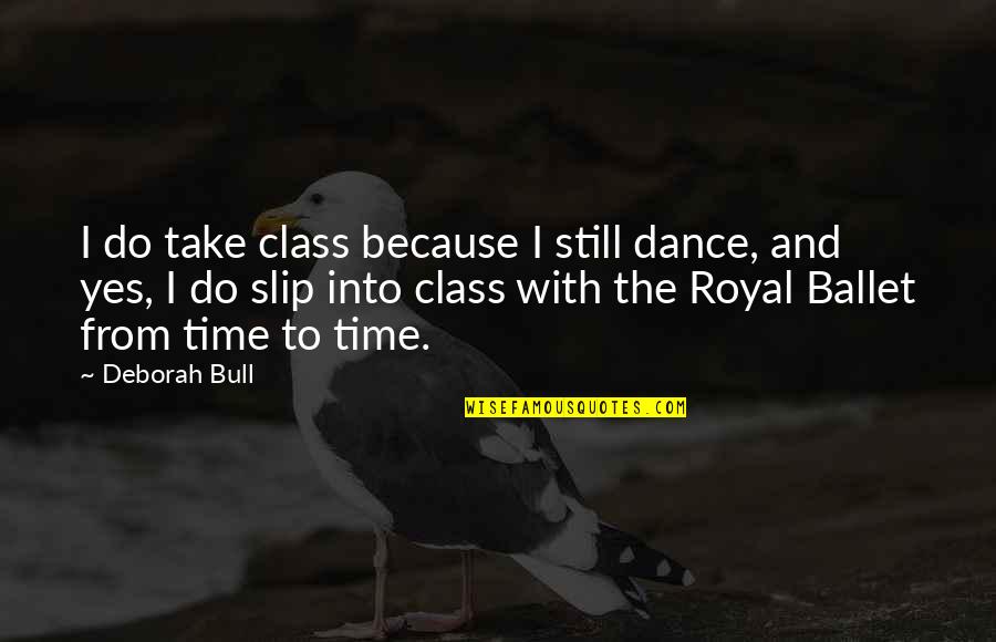 Cloaked Alex Flinn Quotes By Deborah Bull: I do take class because I still dance,