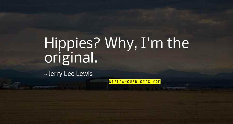 Cloherty Nfl Quotes By Jerry Lee Lewis: Hippies? Why, I'm the original.