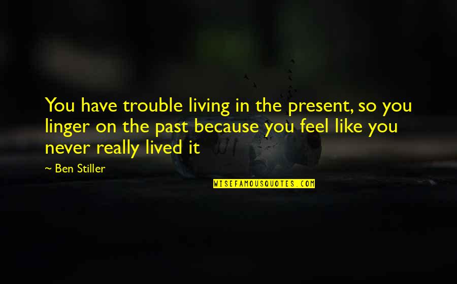 Close Brother And Sister Quotes By Ben Stiller: You have trouble living in the present, so