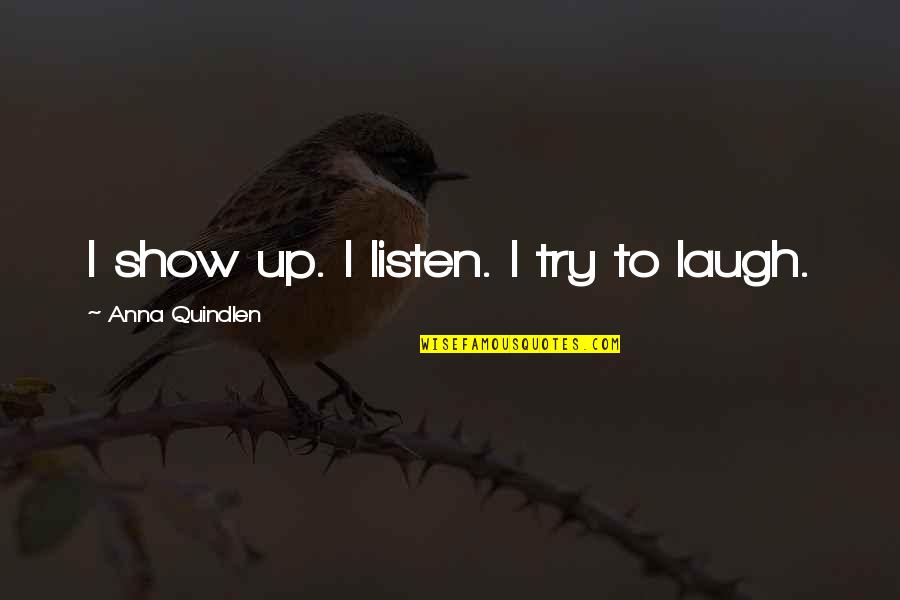 Close Family Dying Quotes By Anna Quindlen: I show up. I listen. I try to