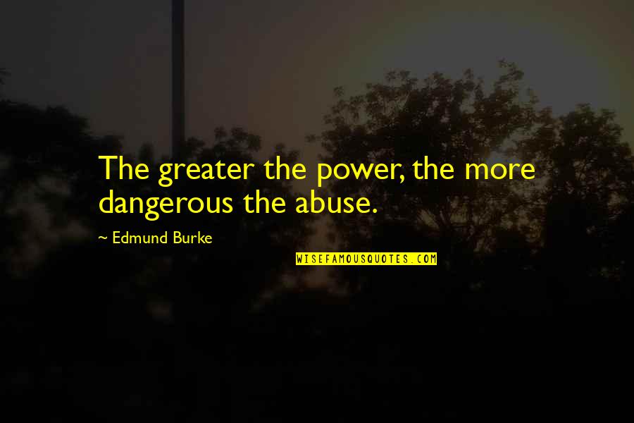 Close Ones Death Quotes By Edmund Burke: The greater the power, the more dangerous the