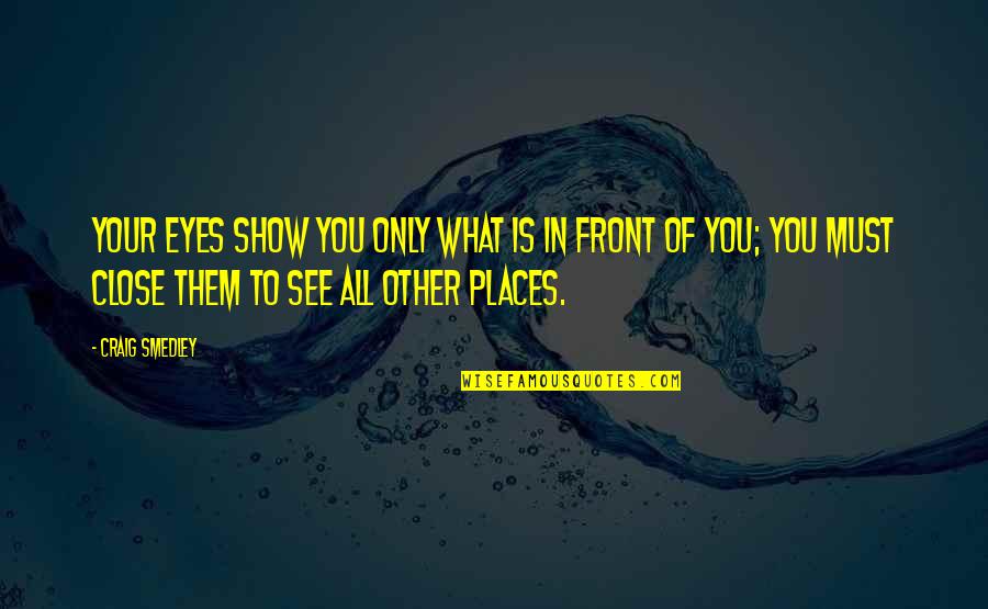 Close To You Quotes By Craig Smedley: Your eyes show you only what is in