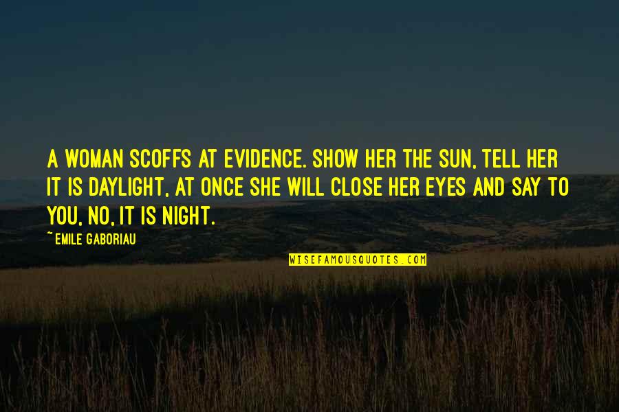 Close To You Quotes By Emile Gaboriau: A woman scoffs at evidence. Show her the