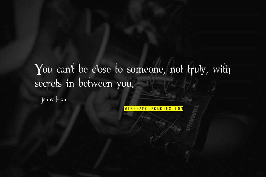 Close To You Quotes By Jenny Han: You can't be close to someone, not truly,