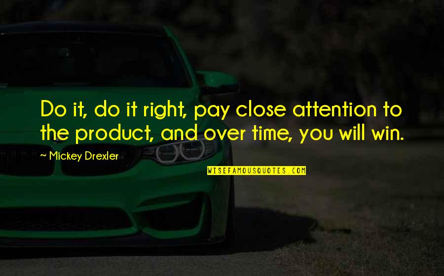 Close To You Quotes By Mickey Drexler: Do it, do it right, pay close attention