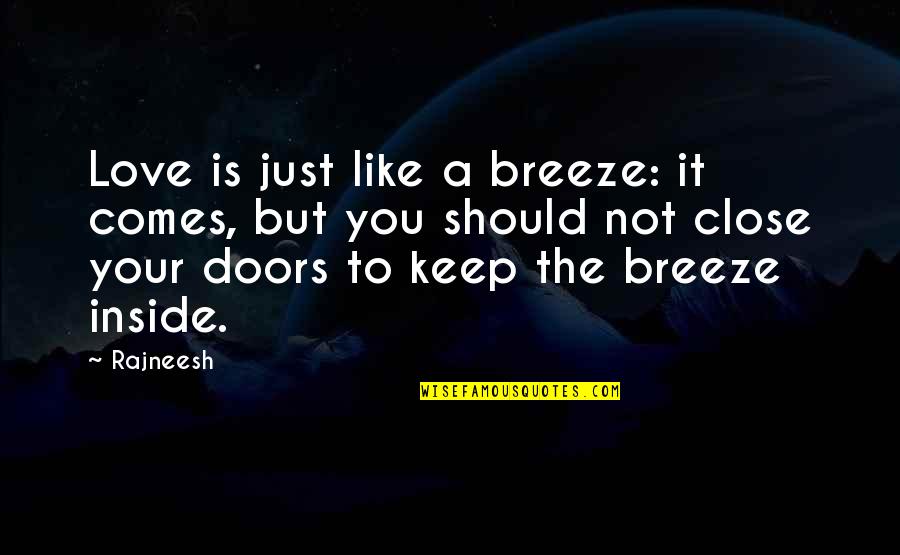 Close To You Quotes By Rajneesh: Love is just like a breeze: it comes,