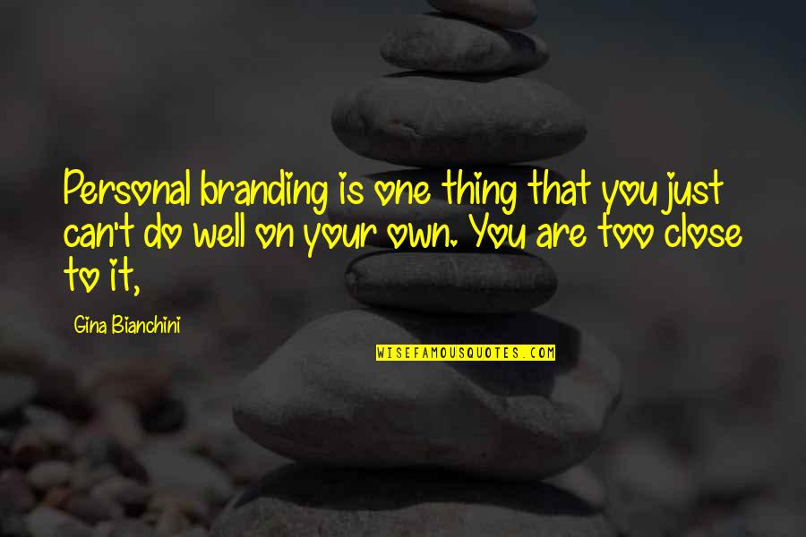 Close Up And Personal Quotes By Gina Bianchini: Personal branding is one thing that you just