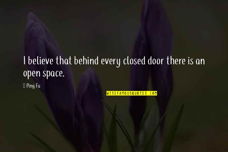 Closed Doors And Open Doors Quotes By Ping Fu: I believe that behind every closed door there