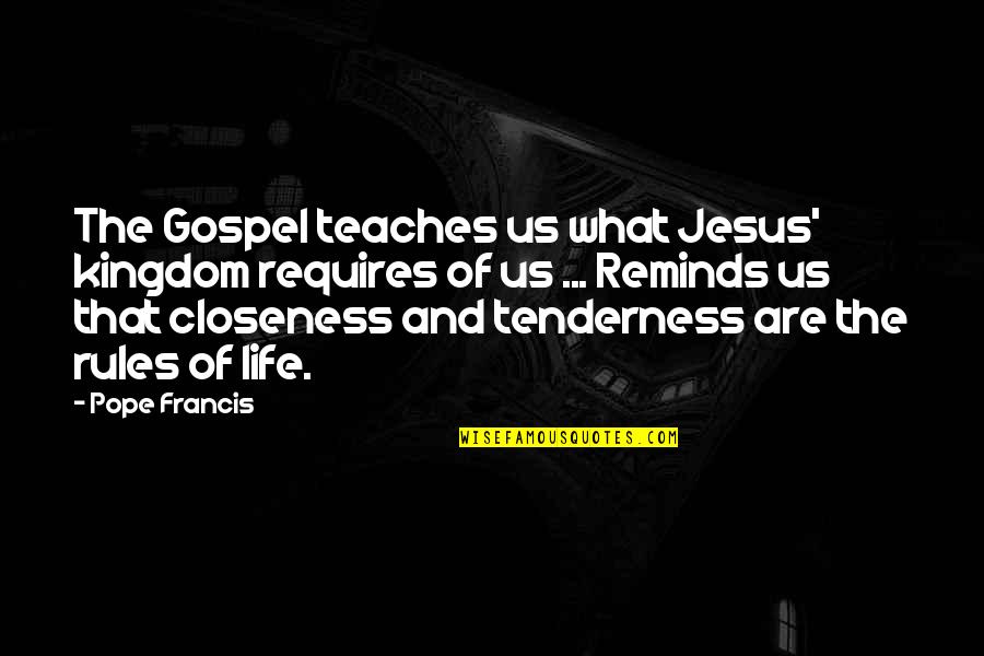 Closeness Quotes By Pope Francis: The Gospel teaches us what Jesus' kingdom requires