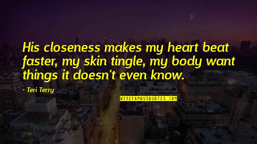 Closeness Quotes By Teri Terry: His closeness makes my heart beat faster, my