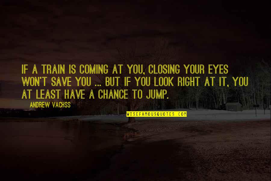 Closing Quotes By Andrew Vachss: If a train is coming at you, closing