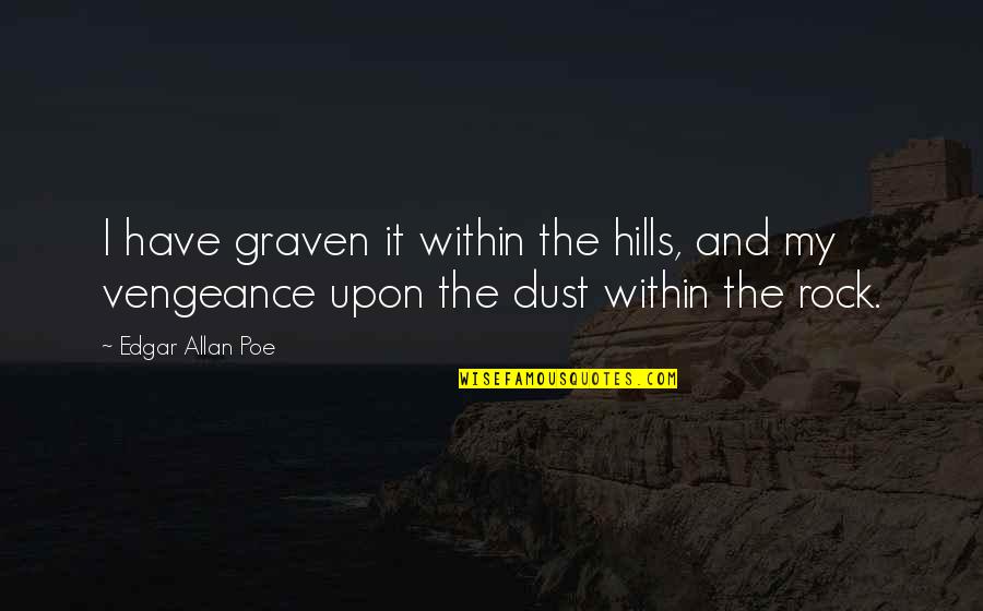 Closing Quotes By Edgar Allan Poe: I have graven it within the hills, and