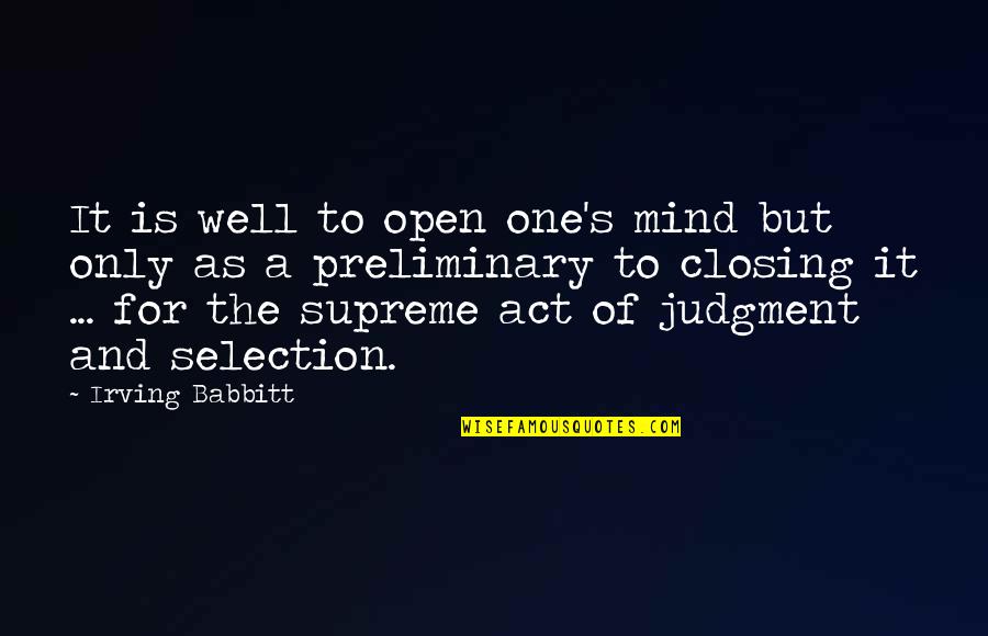 Closing Quotes By Irving Babbitt: It is well to open one's mind but