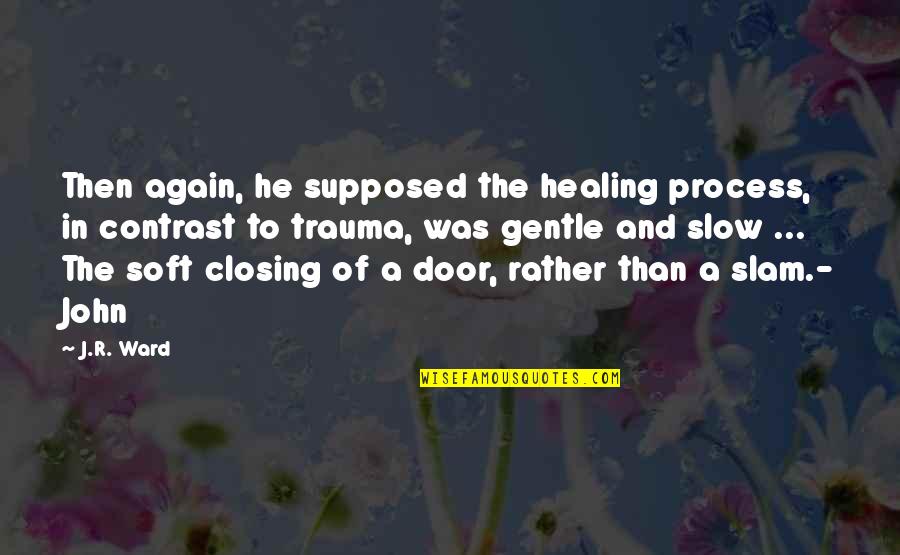 Closing Quotes By J.R. Ward: Then again, he supposed the healing process, in