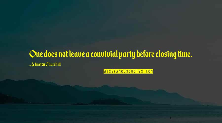 Closing Quotes By Winston Churchill: One does not leave a convivial party before