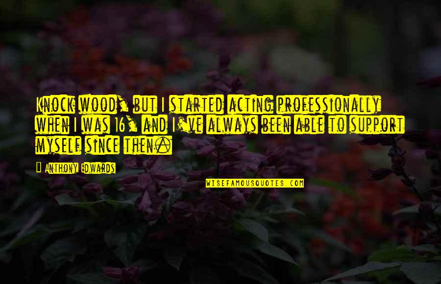 Closing Stages Quotes By Anthony Edwards: Knock wood, but I started acting professionally when